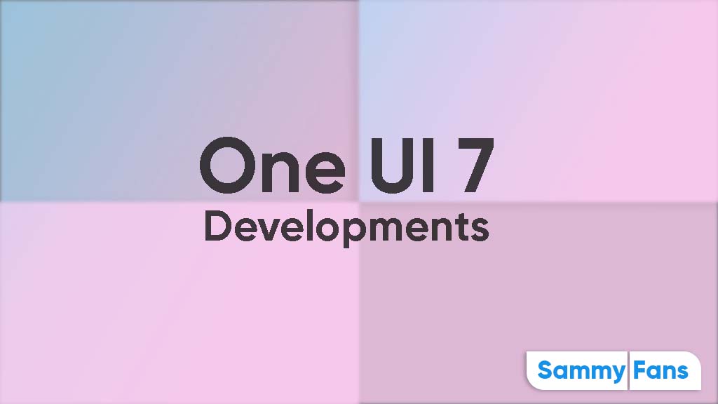 One UI 7 Developments